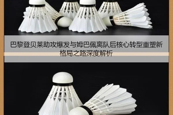 巴黎登贝莱助攻爆发与姆巴佩离队后核心转型重塑新格局之路深度解析