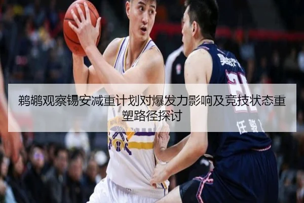 鹈鹕观察锡安减重计划对爆发力影响及竞技状态重塑路径探讨