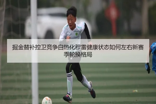 掘金替补控卫竞争白热化穆雷健康状态如何左右新赛季轮换格局